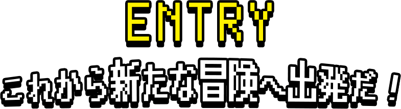 ENTRY　これから新たな冒険へ出発だ！