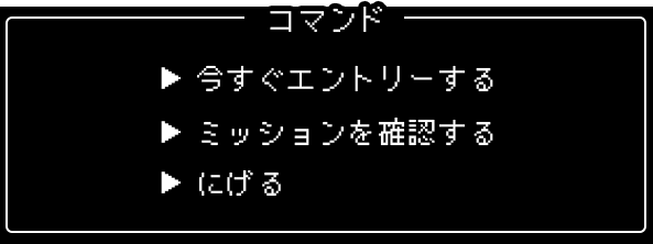 コマンド　▶今すぐエントリーする　▶ミッションを確認する　▶にげる